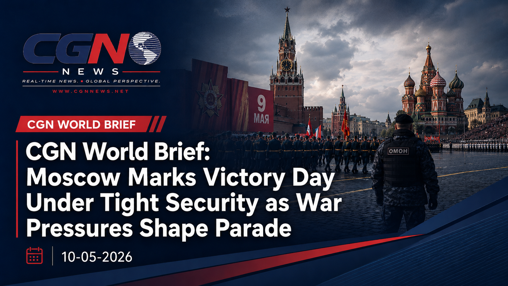 CGN World Brief: Moscow Marks Victory Day Under Tight Security as War Pressures Shape Parade